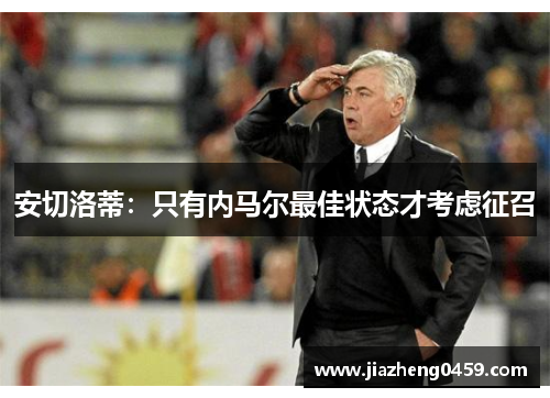 安切洛蒂：只有内马尔最佳状态才考虑征召